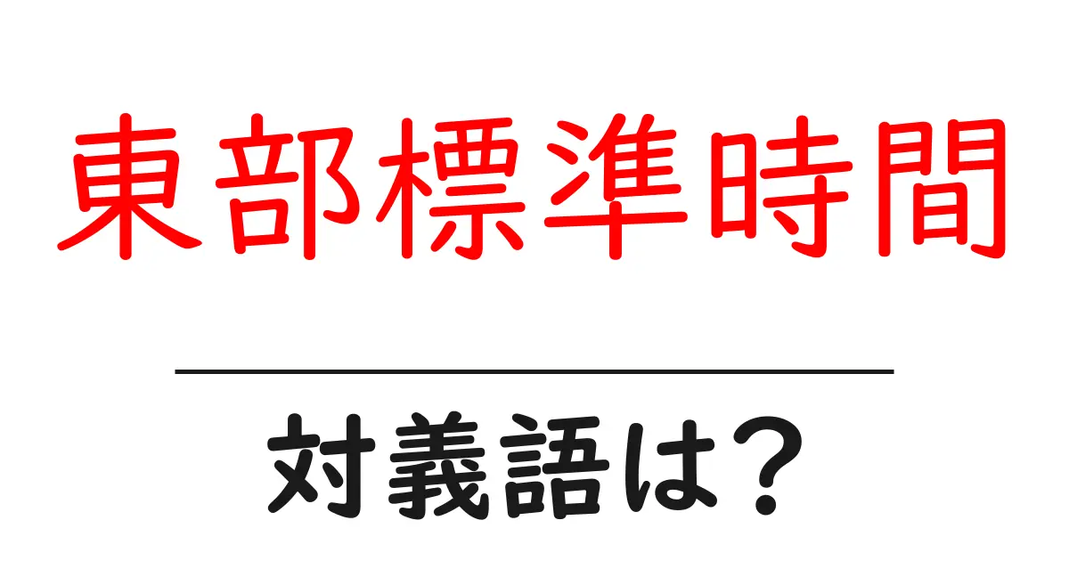 東部標準時間の対義語・反対語を使用例を交えて分かりやすく解説!