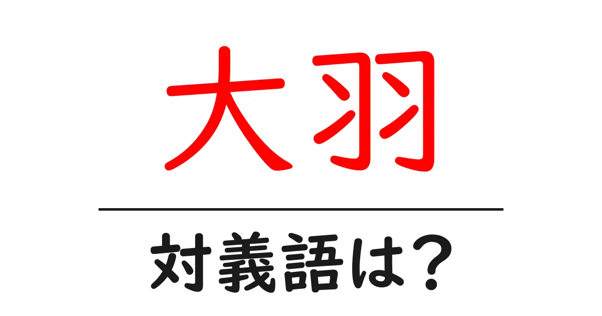 大羽の対義語・反対語を使用例を交えて分かりやすく解説!