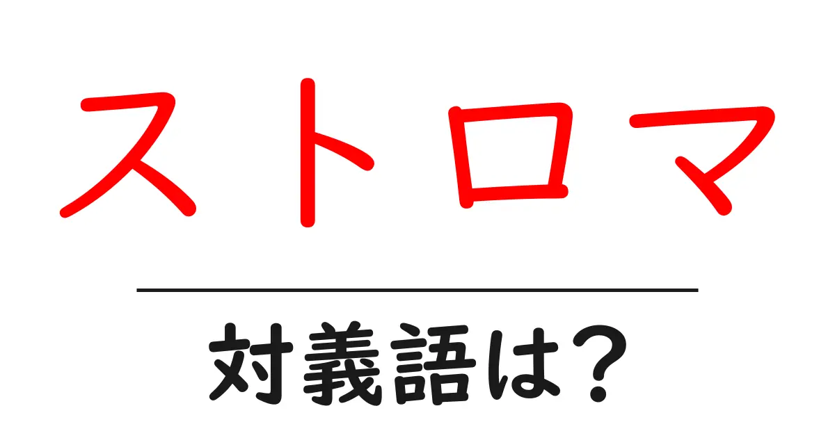 ストロマの対義語・反対語を使用例を交えて分かりやすく解説!
