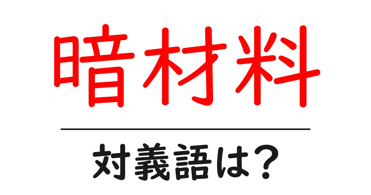 暗材料の対義語・反対語を使用例を交えて分かりやすく解説!