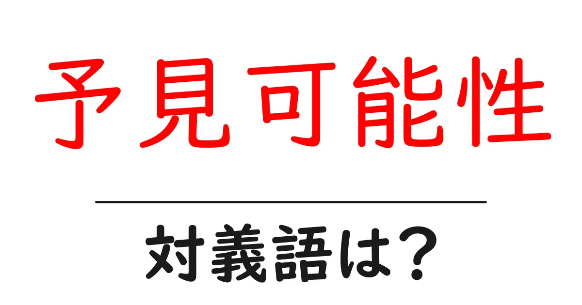 予見可能性の対義語・反対語を使用例を交えて分かりやすく解説!