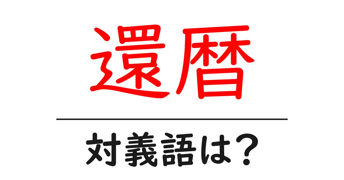還暦の対義語・反対語を使用例を交えて分かりやすく解説!
