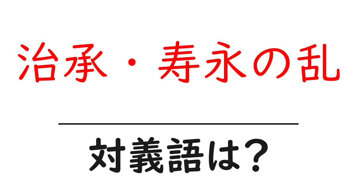 治承・寿永の乱の対義語・反対語を使用例を交えて分かりやすく解説!