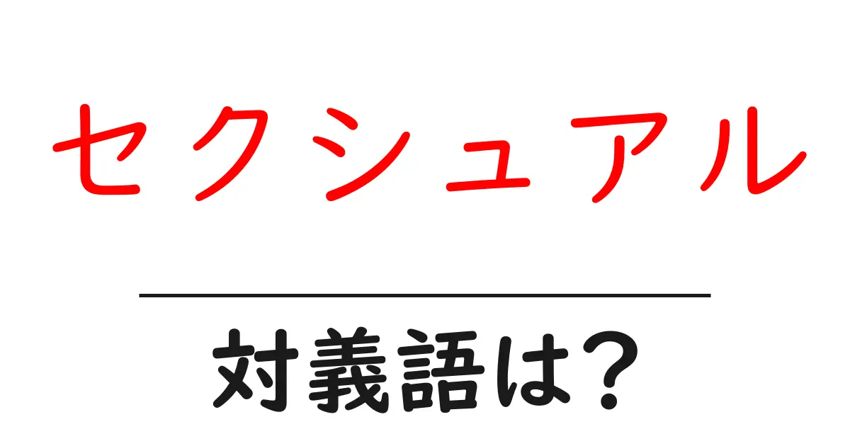 セクシュアルの対義語・反対語を使用例を交えて分かりやすく解説!