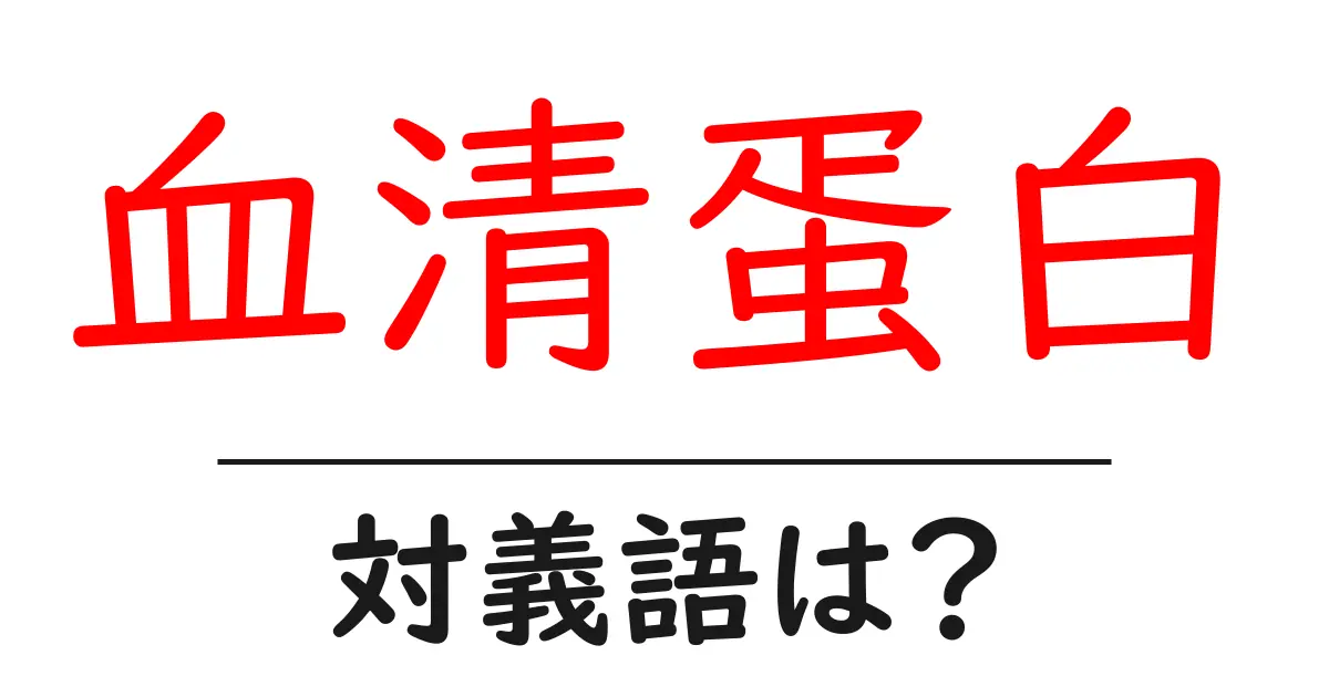 血清蛋白の対義語・反対語を使用例を交えて分かりやすく解説！