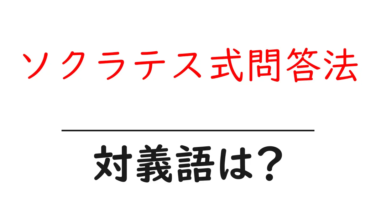 ソクラテス式問答法の対義語・反対語を使用例を交えて分かりやすく解説！