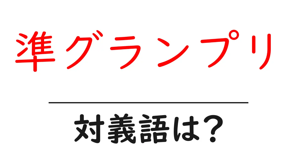 準グランプリの対義語・反対語を使用例を交えて分かりやすく解説!