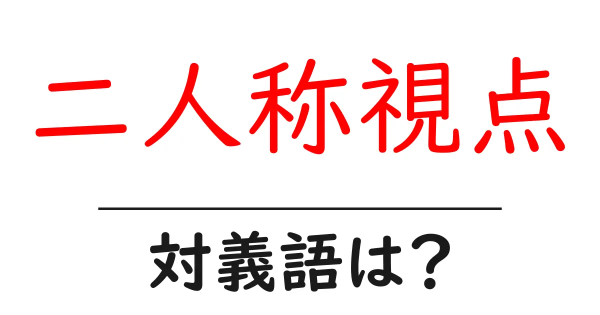 二人称視点の対義語・反対語を使用例を交えて分かりやすく解説!