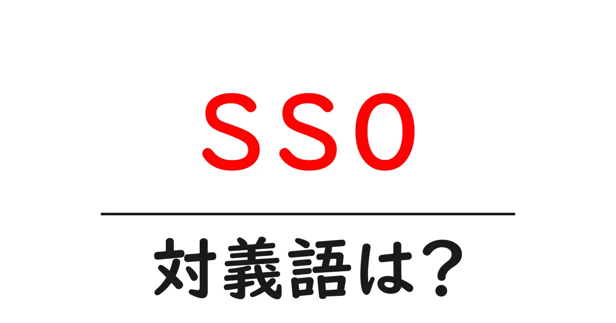 ssoの対義語・反対語を使用例を交えて分かりやすく解説!