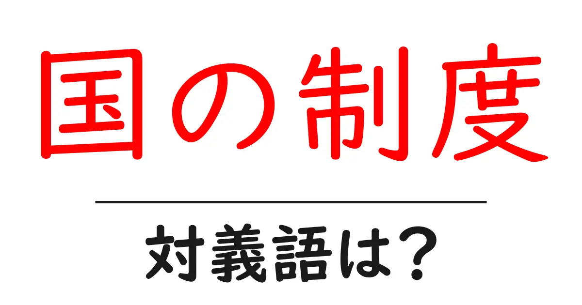 国の制度の対義語・反対語を使用例を交えて分かりやすく解説!