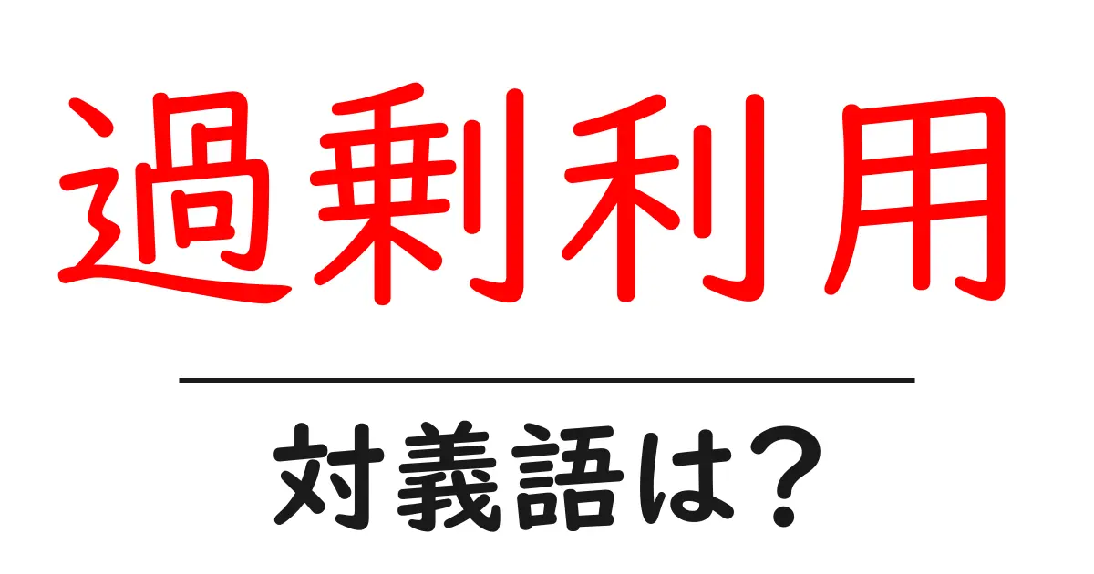 過剰利用の対義語・反対語を使用例を交えて分かりやすく解説！