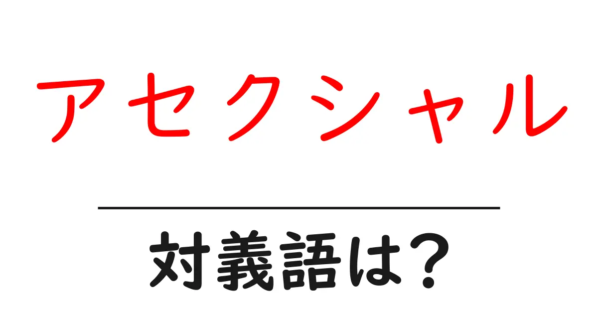 アセクシャルの対義語・反対語を使用例を交えて分かりやすく解説！
