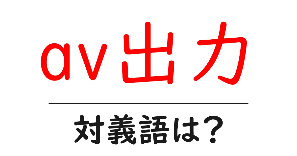 av出力の対義語・反対語を使用例を交えて分かりやすく解説!