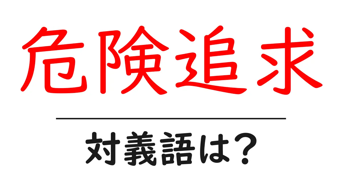 危険追求の対義語・反対語を使用例を交えて分かりやすく解説!