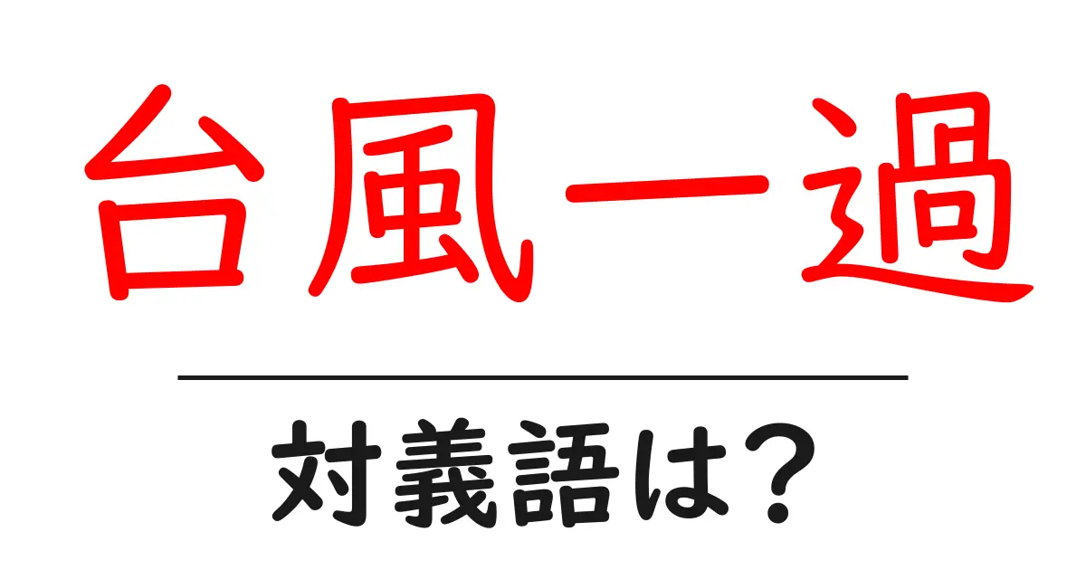 台風一過の対義語・反対語を使用例を交えて分かりやすく解説!