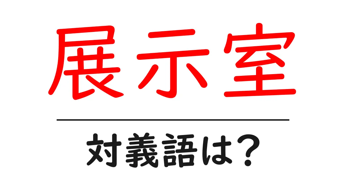 展示室の対義語・反対語を使用例を交えて分かりやすく解説!