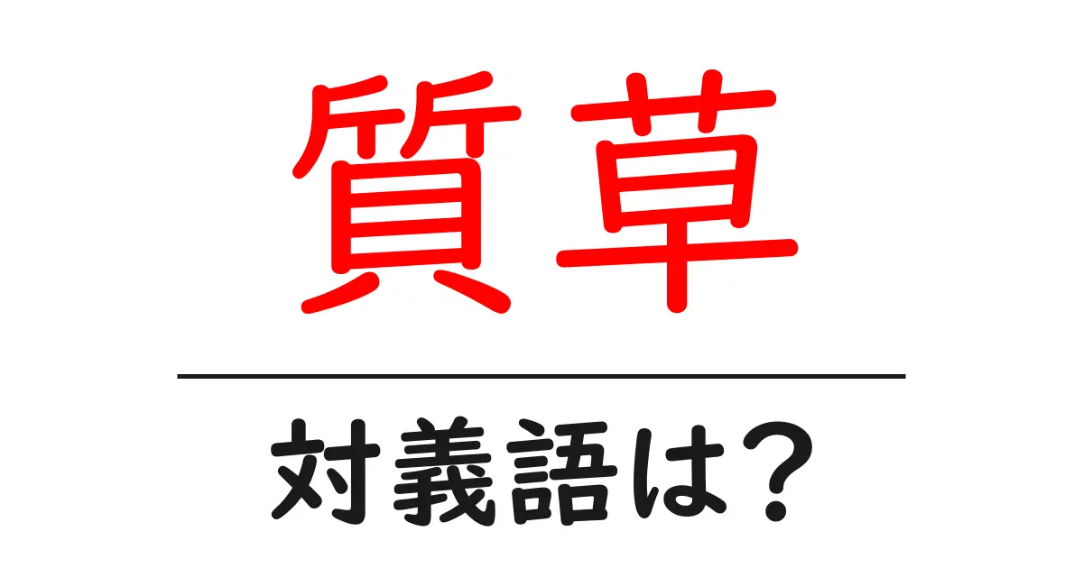 質草の対義語・反対語を使用例を交えて分かりやすく解説！