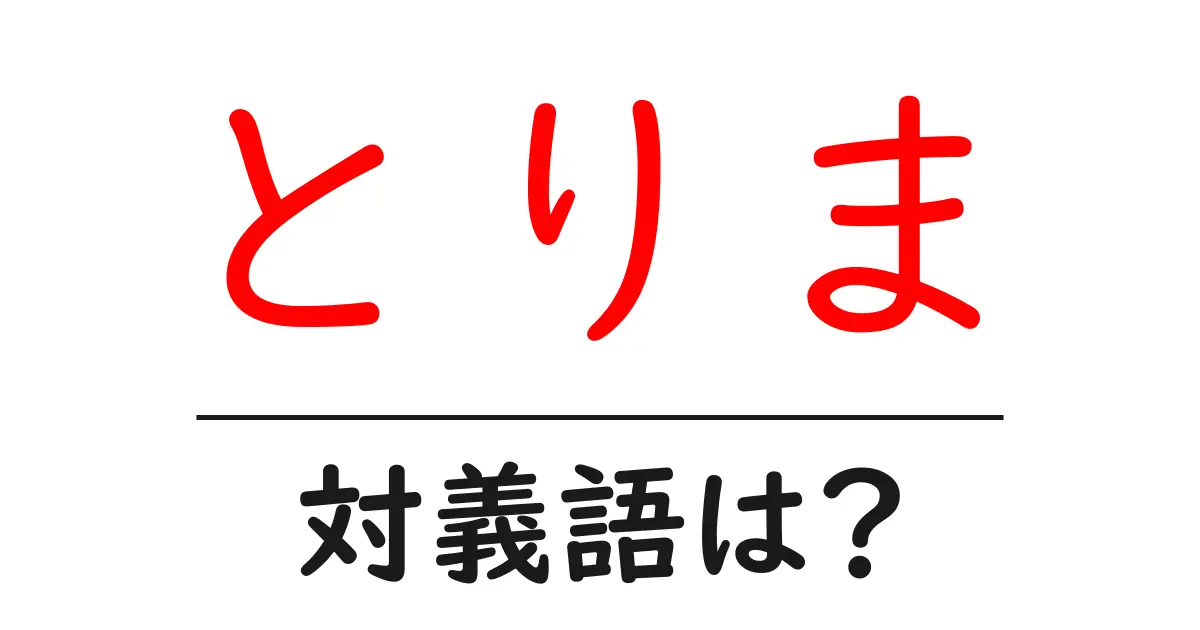 とりまの対義語・反対語を使用例を交えて分かりやすく解説!