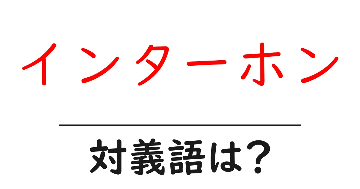 インターホンの対義語・反対語を使用例を交えて分かりやすく解説!