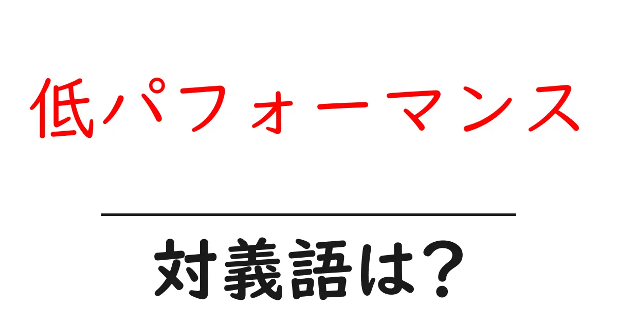 低パフォーマンスの対義語・反対語を使用例を交えて分かりやすく解説！