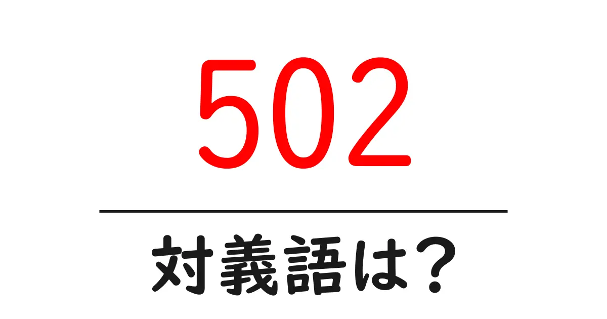 502の対義語・反対語を使用例を交えて分かりやすく解説！