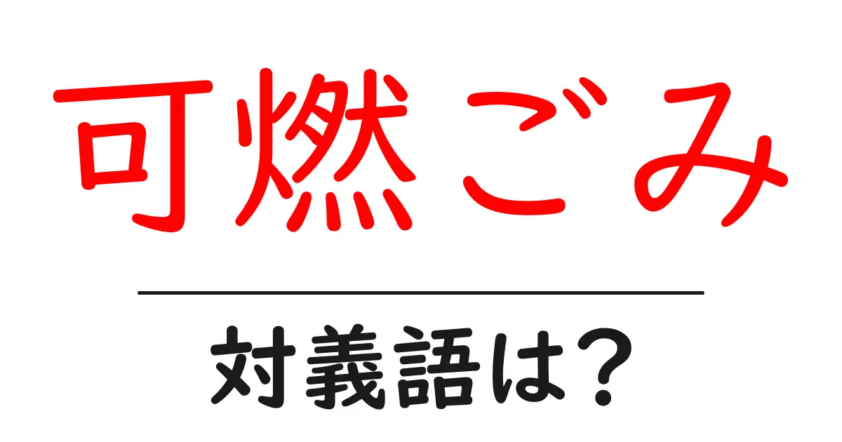 可燃ごみの対義語・反対語を使用例を交えて分かりやすく解説!