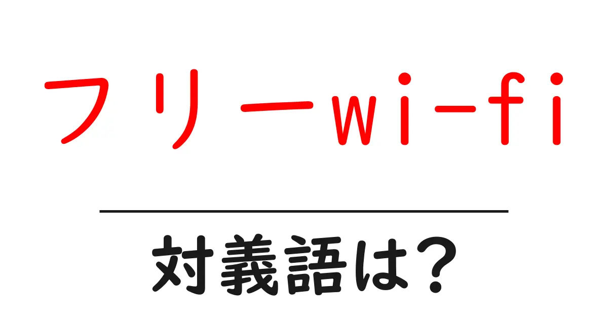 フリーwi-fiの対義語・反対語を使用例を交えて分かりやすく解説!