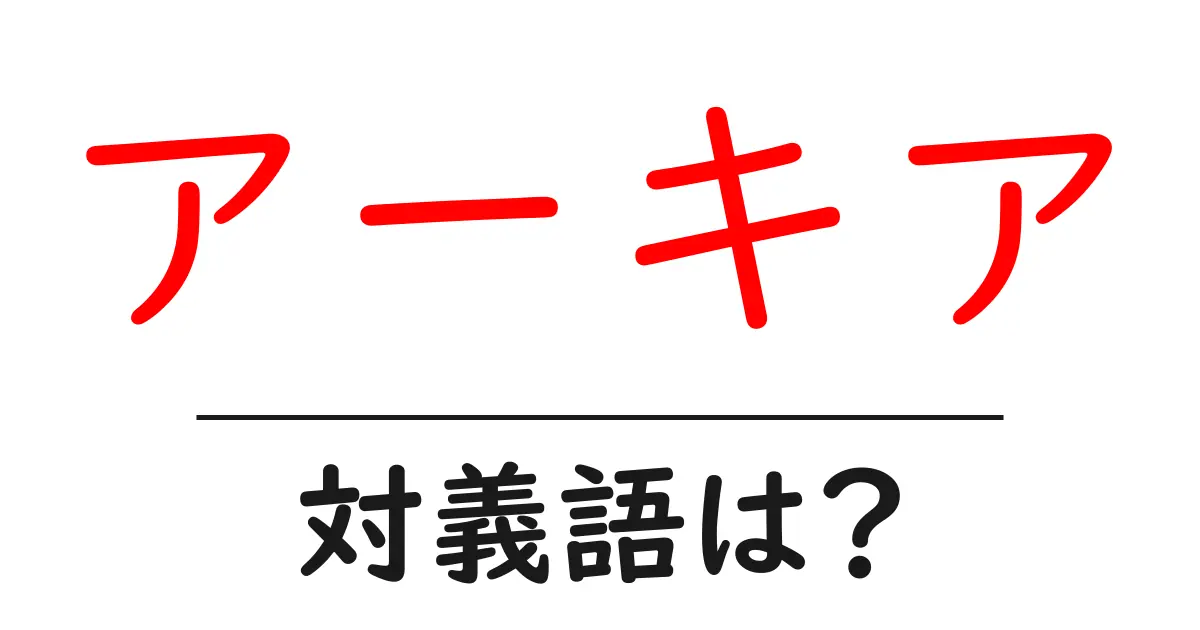 アーキアの対義語・反対語を使用例を交えて分かりやすく解説!