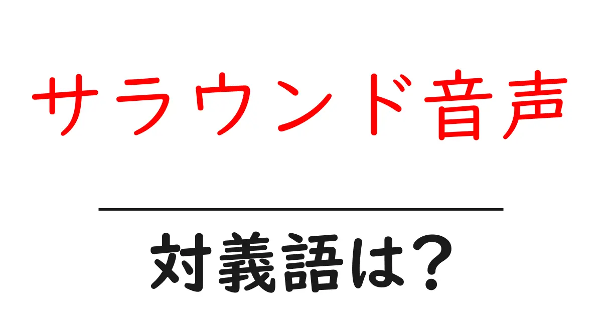 サラウンド音声の対義語・反対語を使用例を交えて分かりやすく解説!