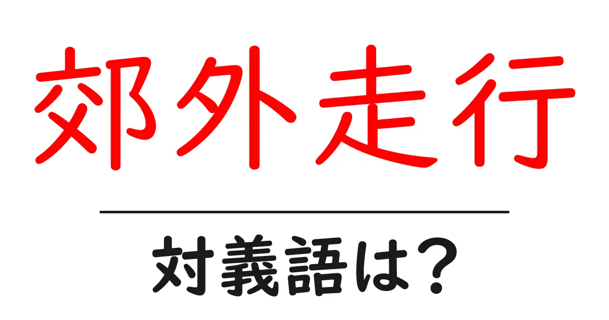 郊外走行の対義語・反対語を使用例を交えて分かりやすく解説!