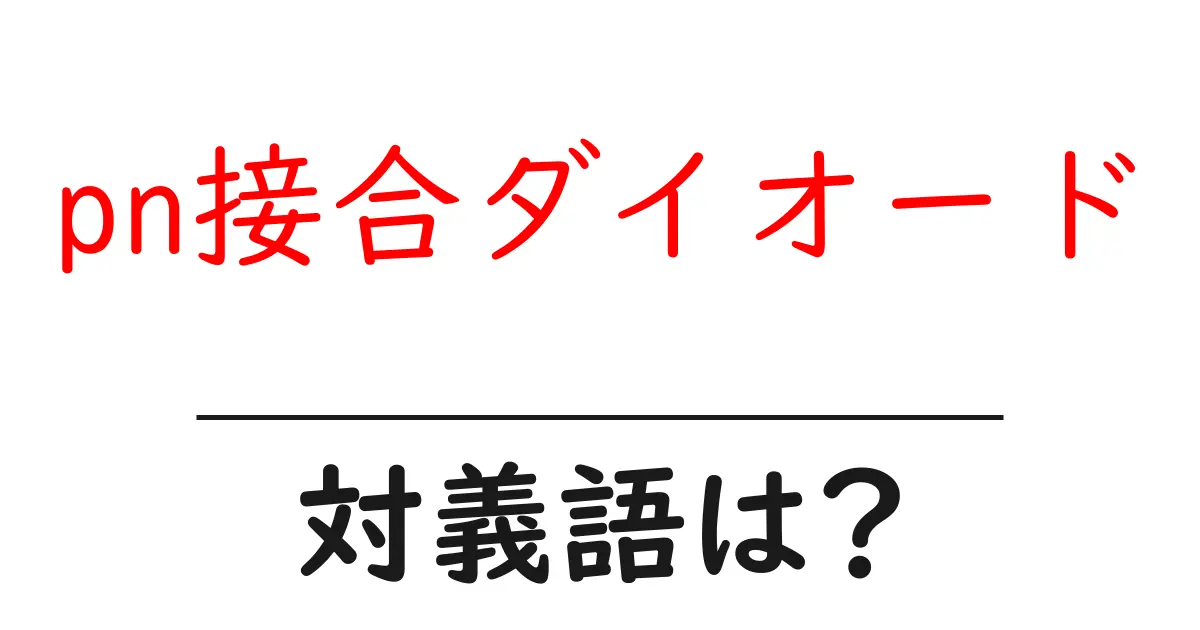 pn接合ダイオードの対義語・反対語を使用例を交えて分かりやすく解説！