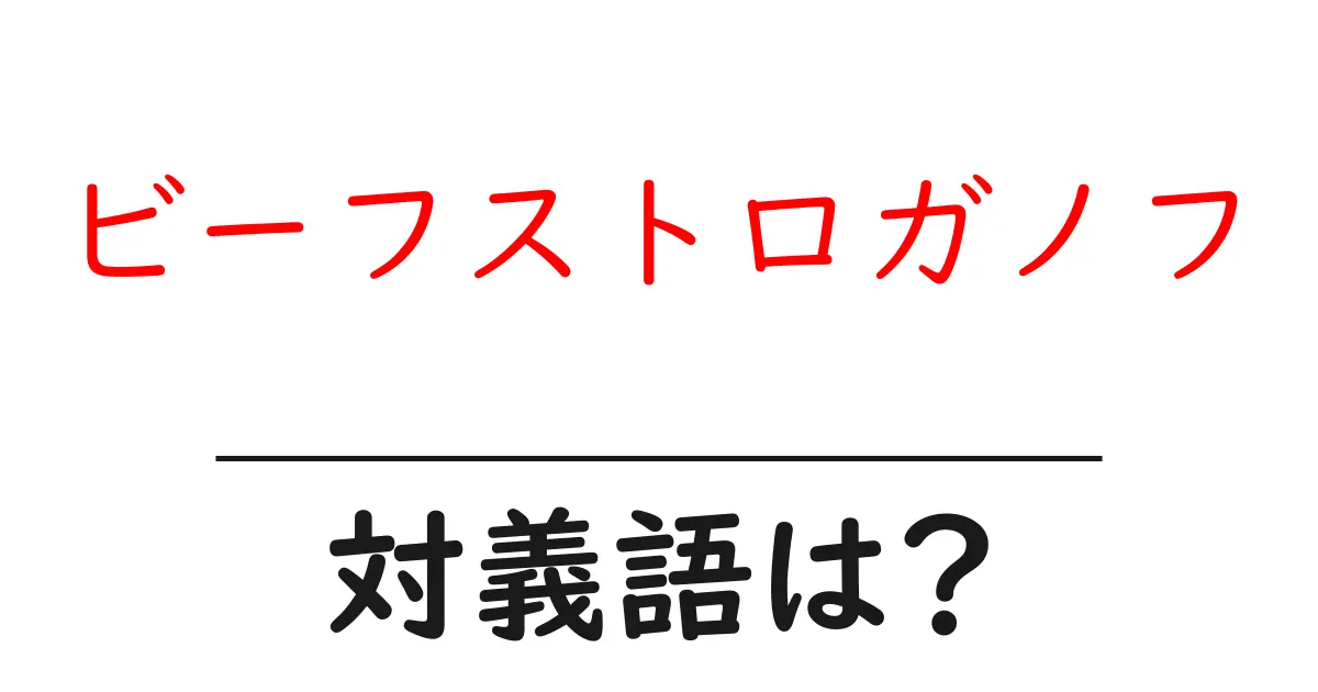 ビーフストロガノフの対義語・反対語を使用例を交えて分かりやすく解説！