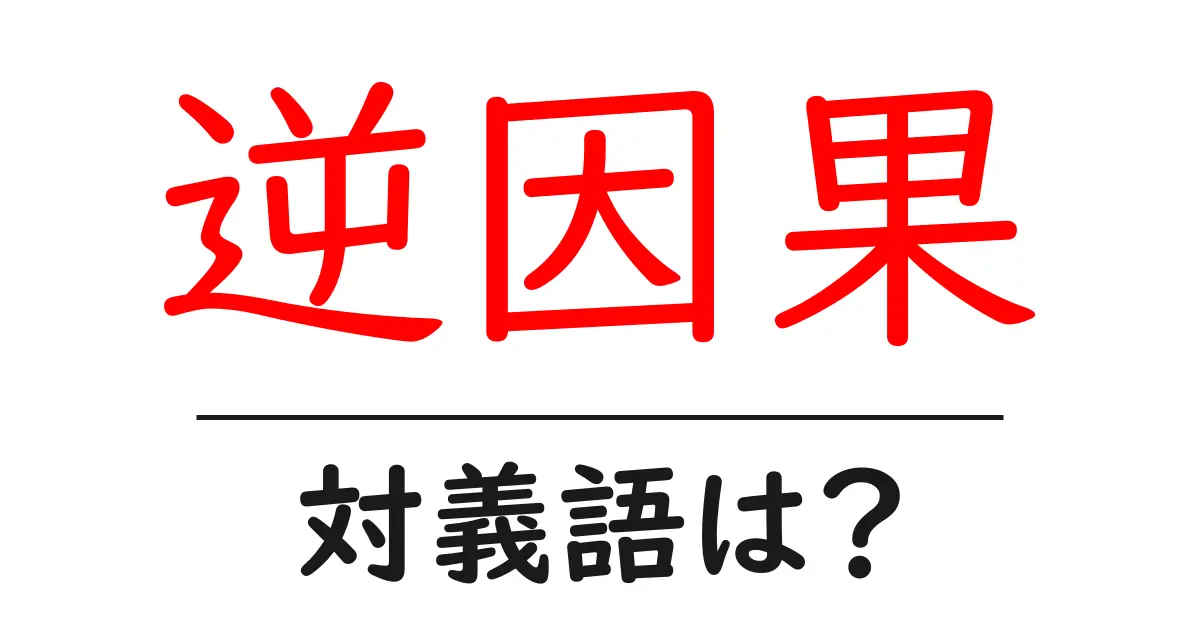 逆因果の対義語・反対語を使用例を交えて分かりやすく解説!