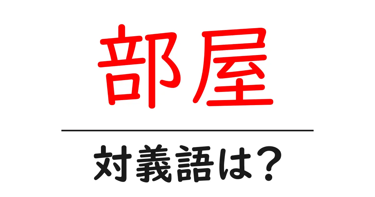 部屋の対義語・反対語を使用例を交えて分かりやすく解説!