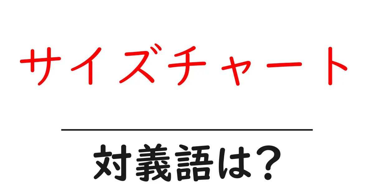 サイズチャートの対義語・反対語を使用例を交えて分かりやすく解説!