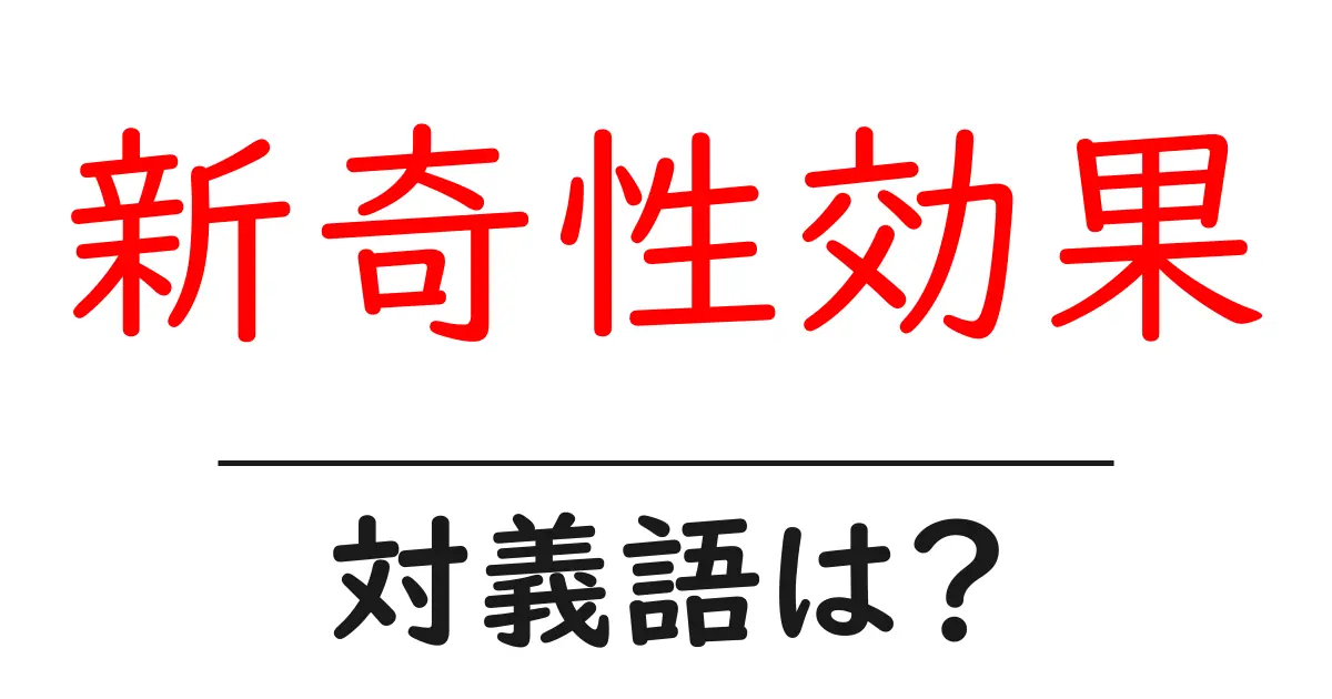 新奇性効果の対義語・反対語を使用例を交えて分かりやすく解説!