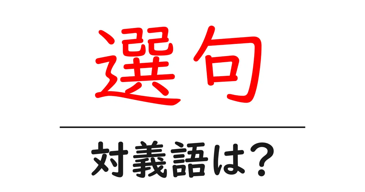 選句の対義語・反対語を使用例を交えて分かりやすく解説!