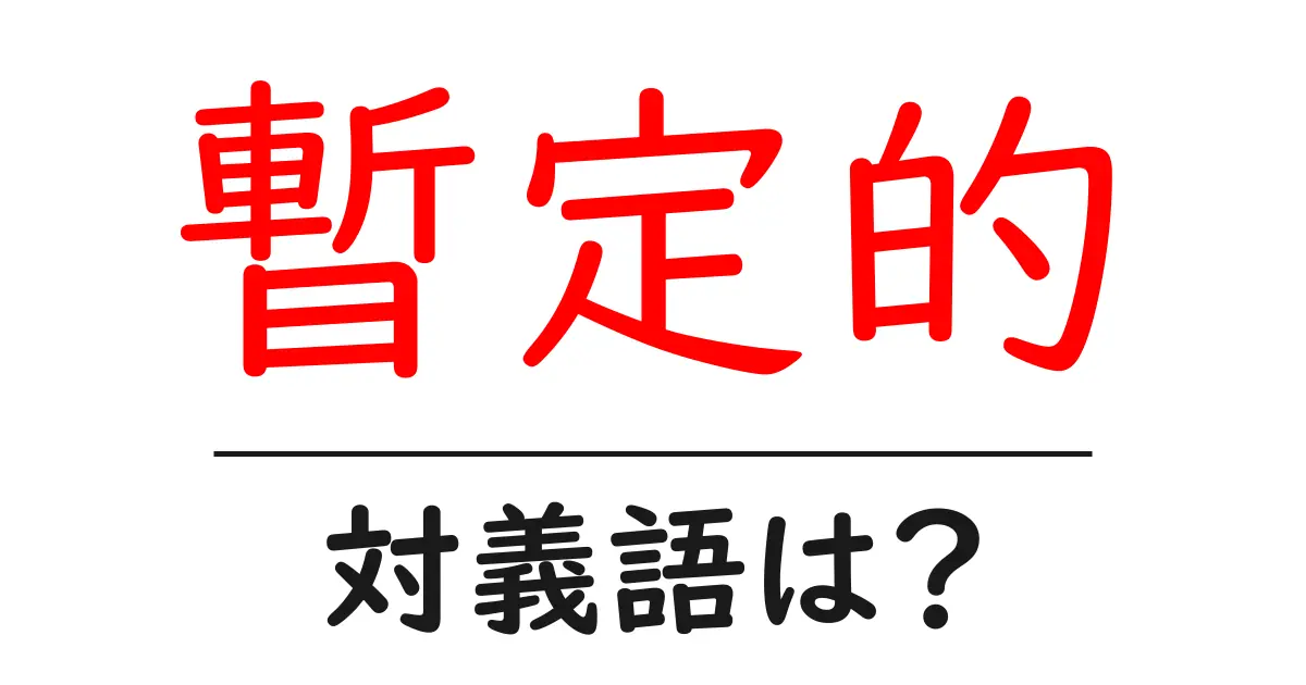 暫定的の対義語・反対語を使用例を交えて分かりやすく解説!