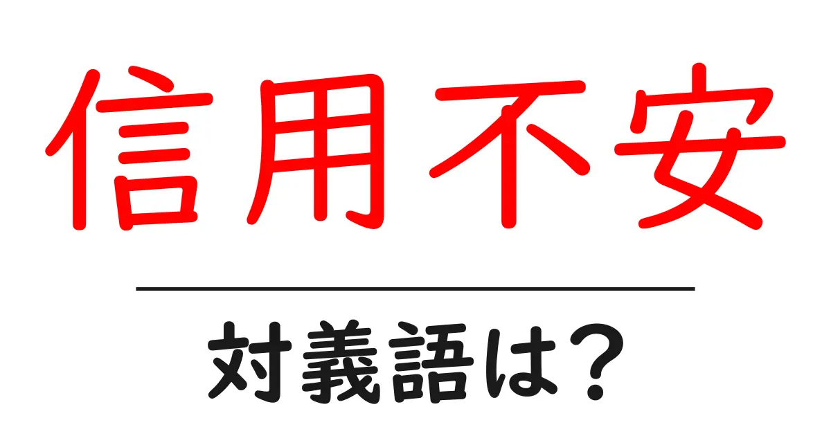 信用不安の対義語・反対語を使用例を交えて分かりやすく解説!