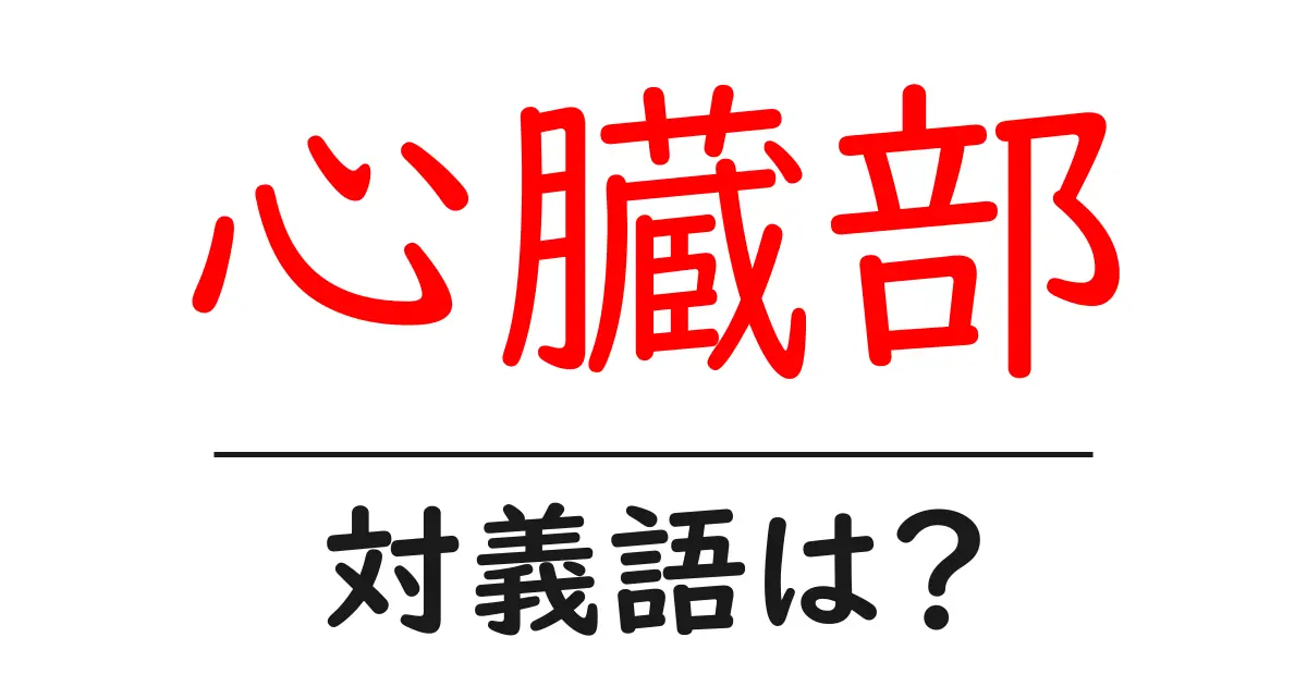 心臓部の対義語・反対語を使用例を交えて分かりやすく解説!