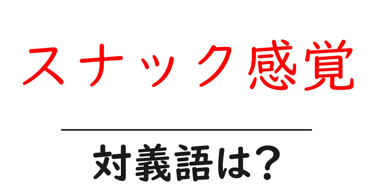 スナック感覚の対義語・反対語を使用例を交えて分かりやすく解説!