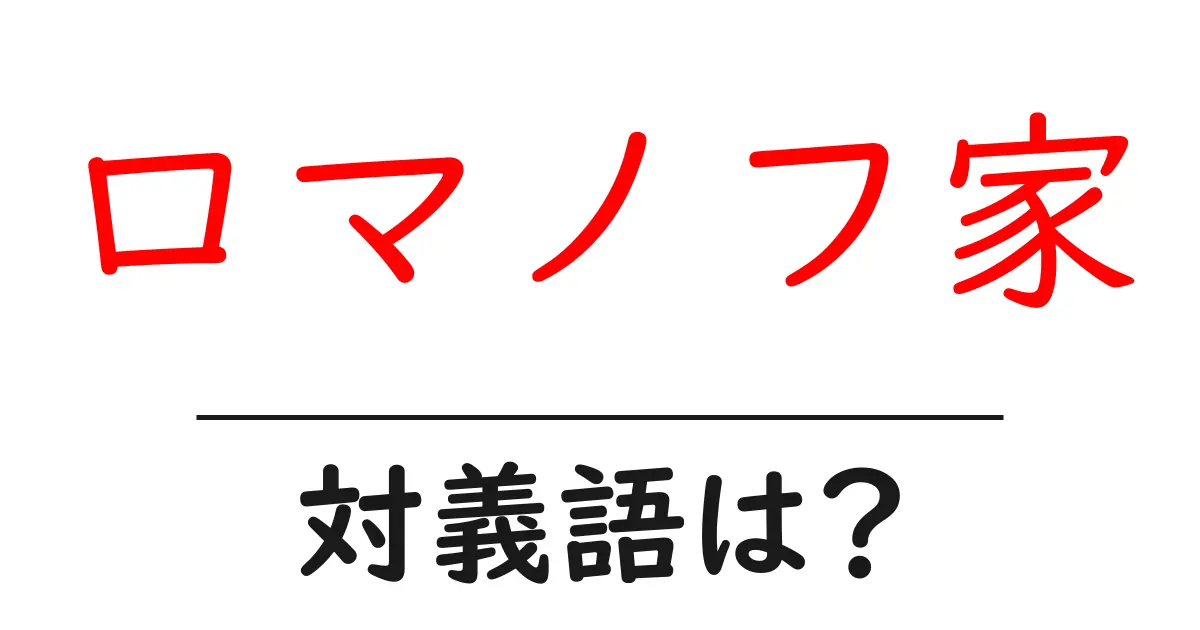 ロマノフ家の対義語・反対語を使用例を交えて分かりやすく解説!