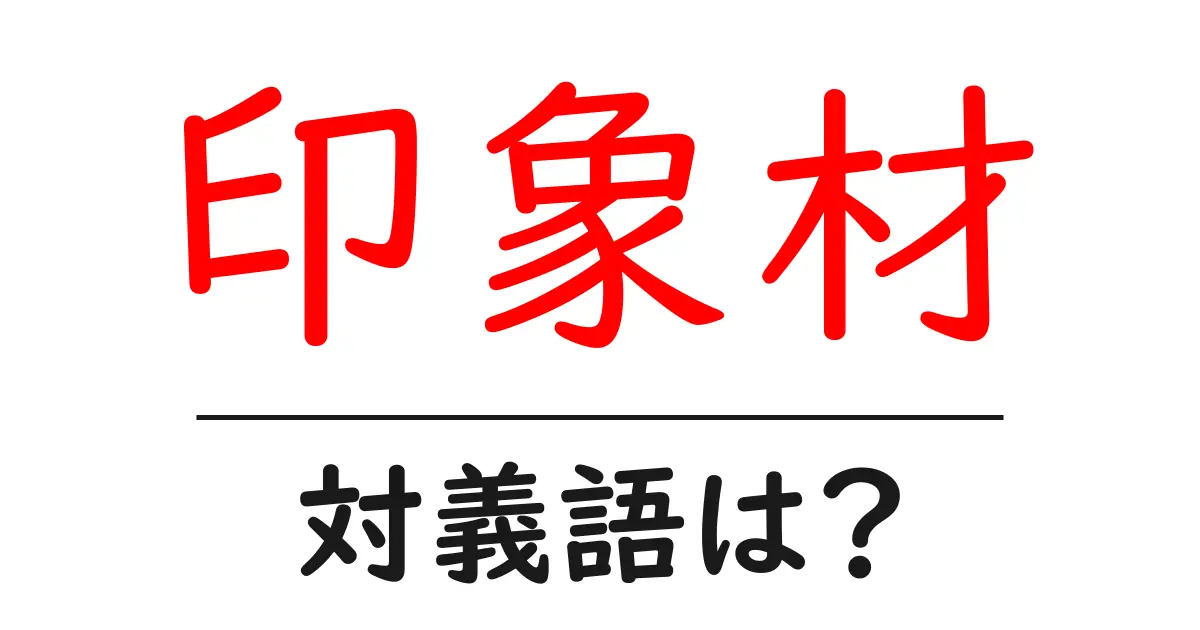 印象材の対義語・反対語を使用例を交えて分かりやすく解説!