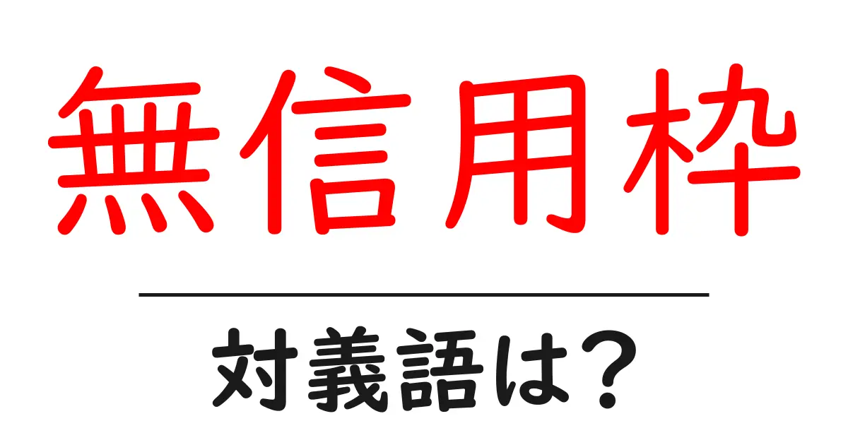 無信用枠の対義語・反対語を使用例を交えて分かりやすく解説!