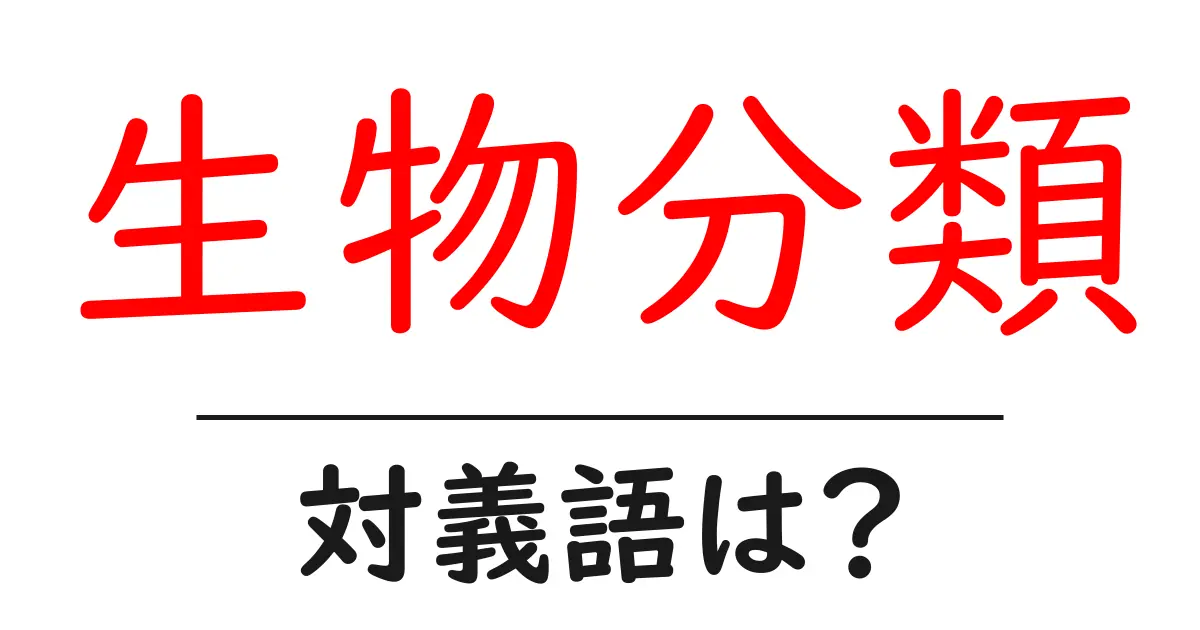 生物分類の対義語・反対語を使用例を交えて分かりやすく解説!