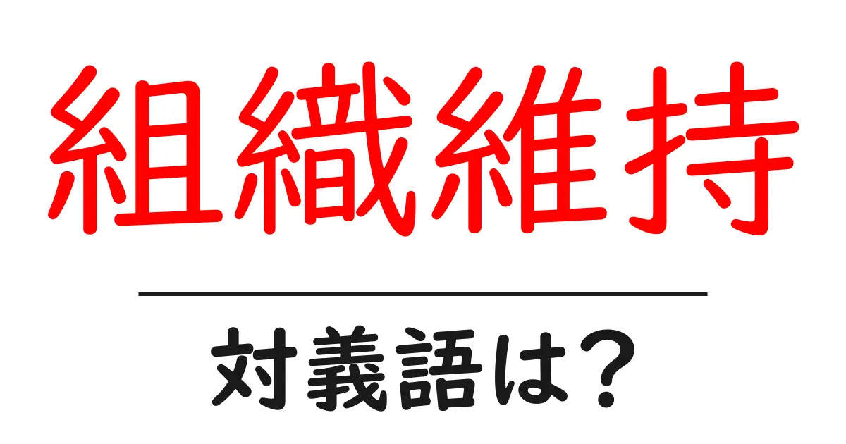 組織維持の対義語・反対語を使用例を交えて分かりやすく解説！