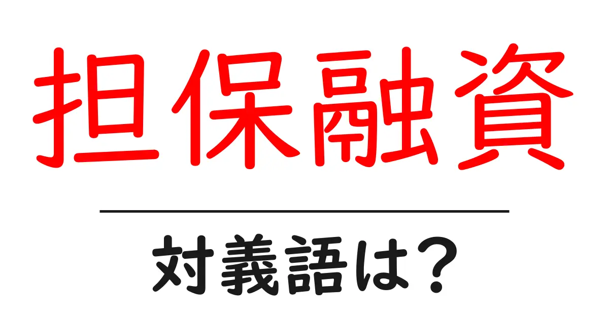 担保融資の対義語・反対語を使用例を交えて分かりやすく解説！