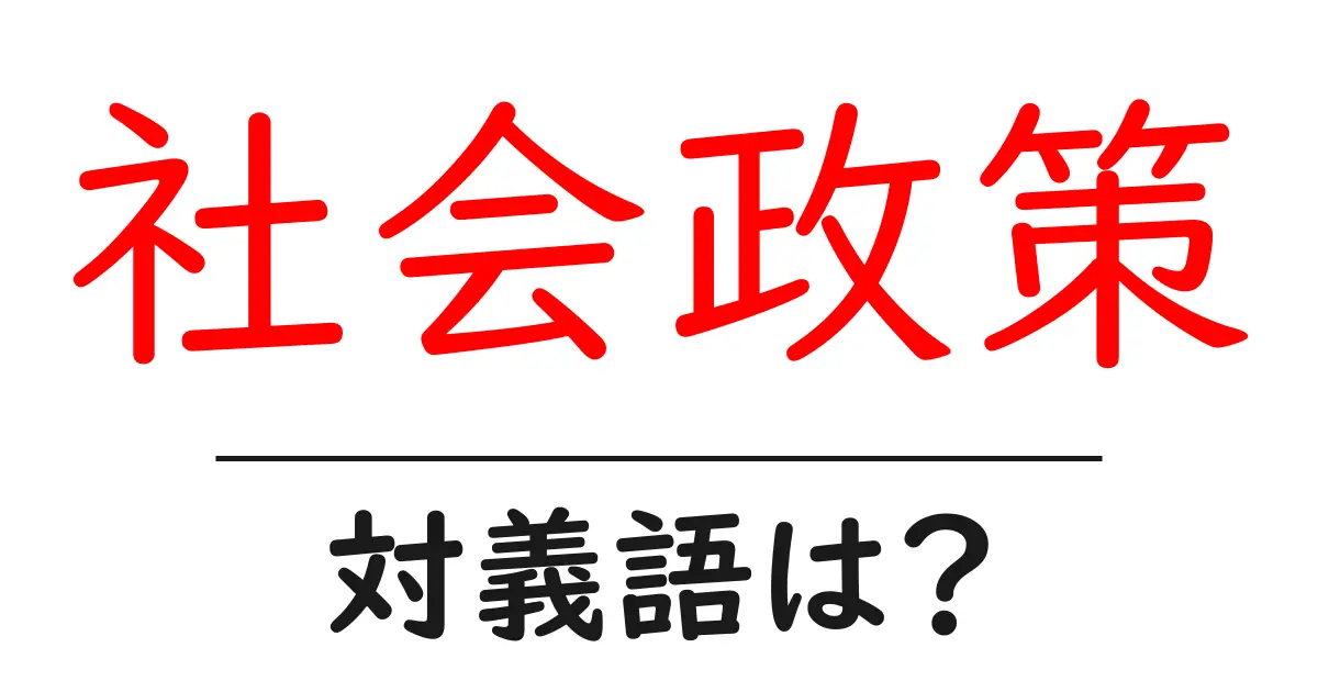 社会政策の対義語・反対語を使用例を交えて分かりやすく解説!