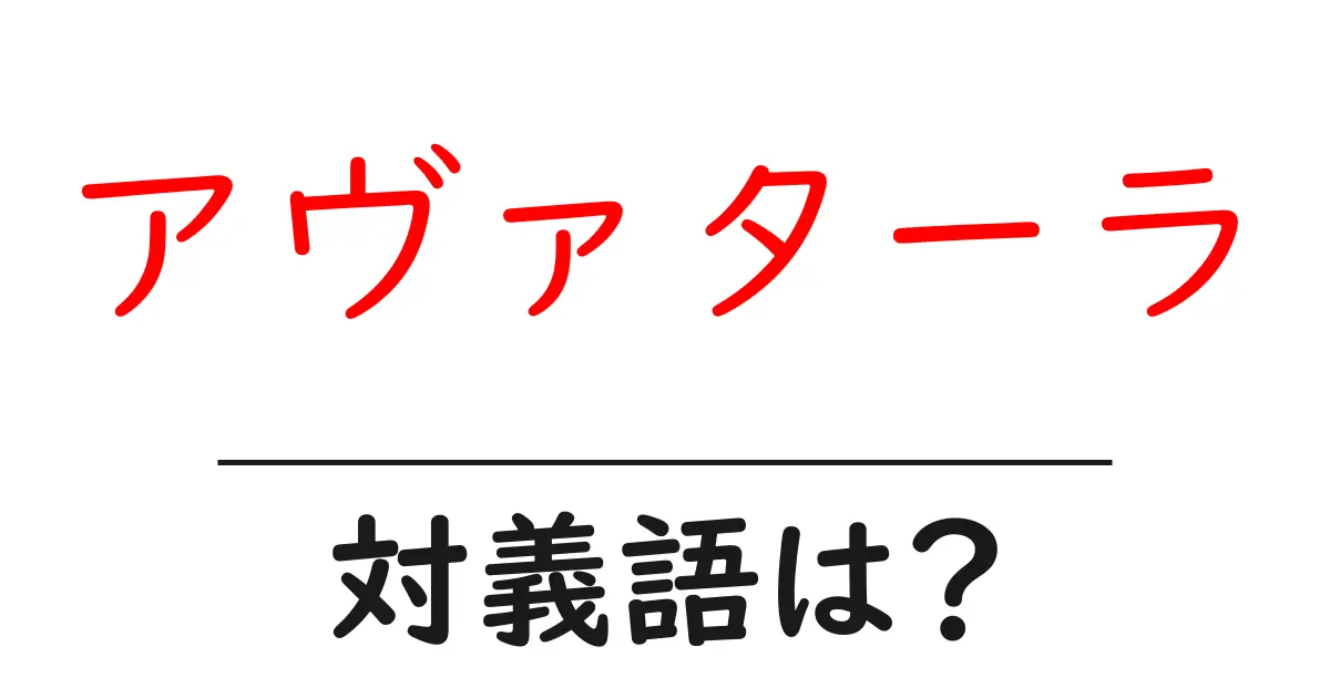 アヴァターラの対義語・反対語を使用例を交えて分かりやすく解説!