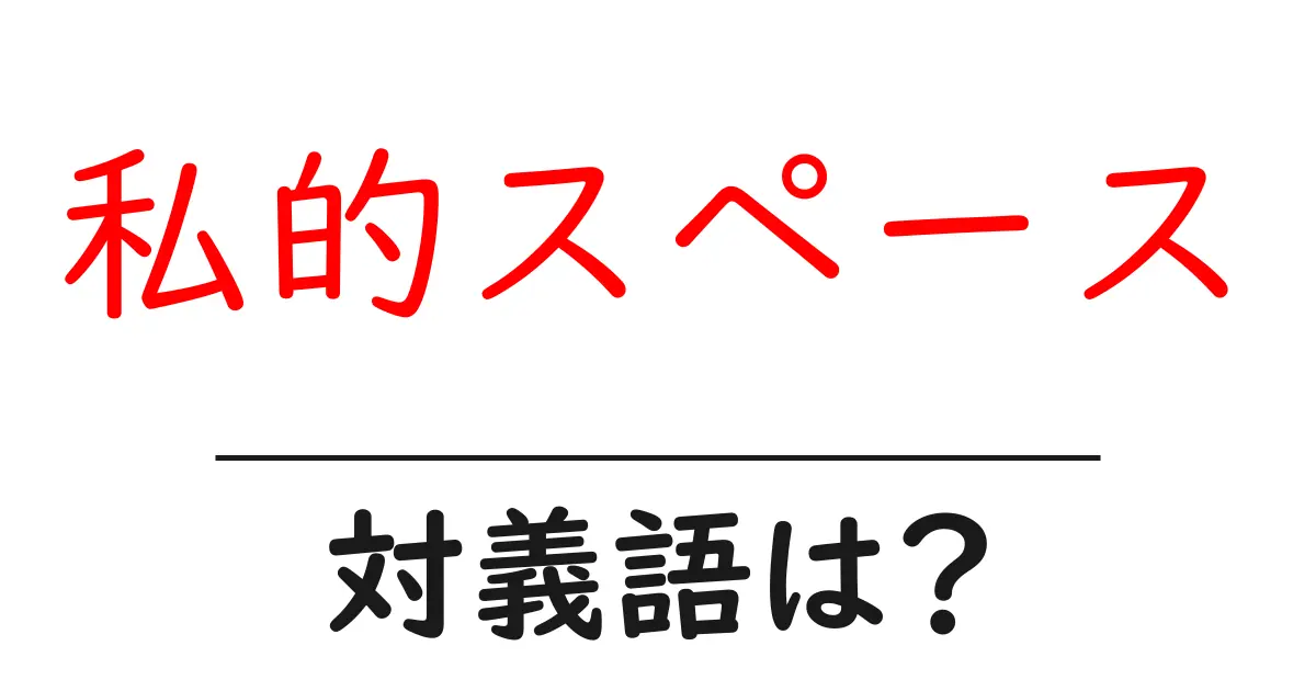 私的スペースの対義語・反対語を使用例を交えて分かりやすく解説!